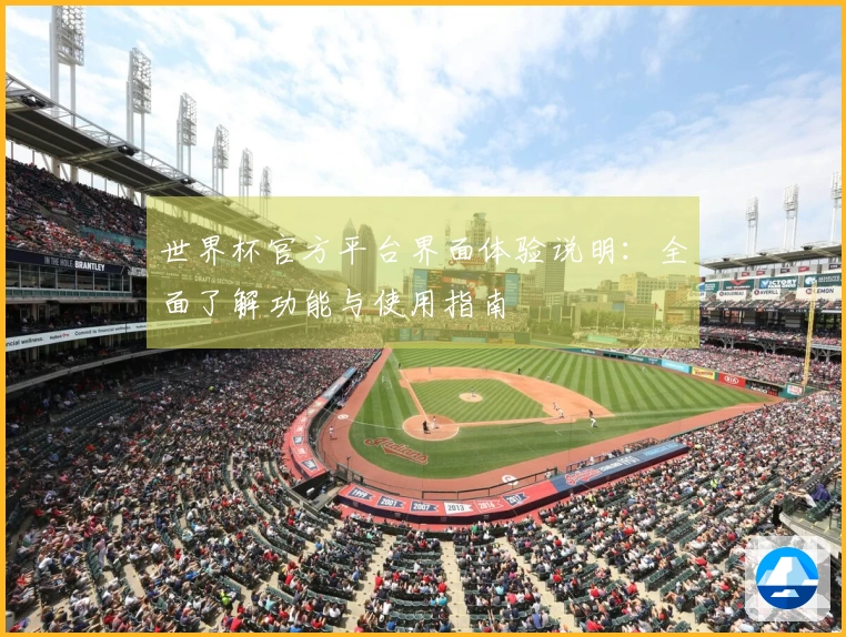 世界杯官方平台界面体验说明：全面了解功能与使用指南